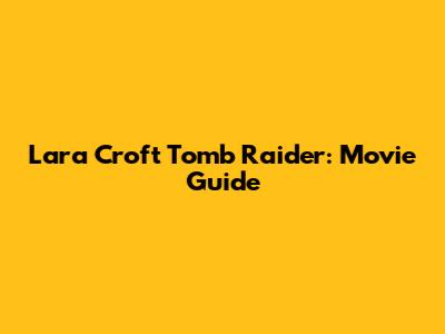 Lara Croft Tomb Raider: Movie Guide
