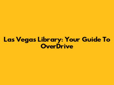 Las Vegas Library: Your Guide To OverDrive