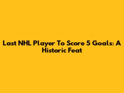 Last NHL Player To Score 5 Goals: A Historic Feat