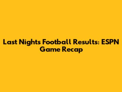 Last Night's Football Results: ESPN Game Recap