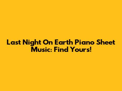 Last Night On Earth Piano Sheet Music: Find Yours!