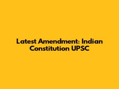 Latest Amendment: Indian Constitution UPSC