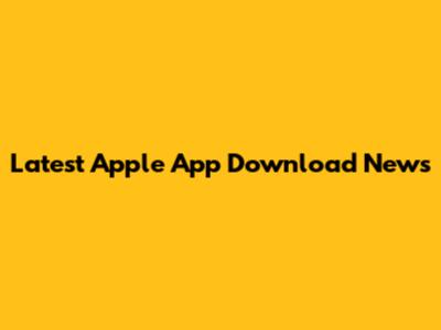Latest Apple App Download News