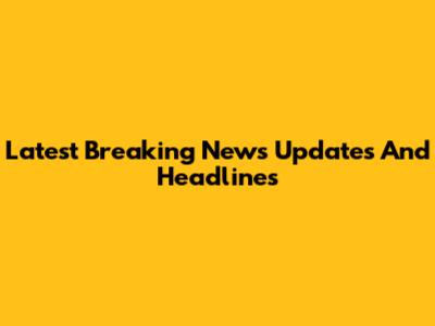 Latest Breaking News Updates And Headlines