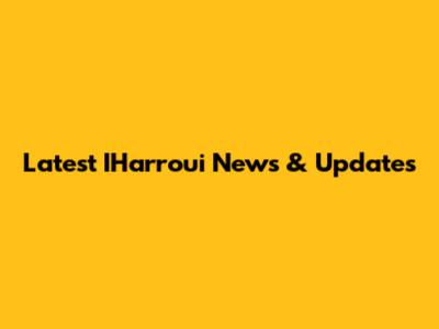 Latest IHarroui News & Updates