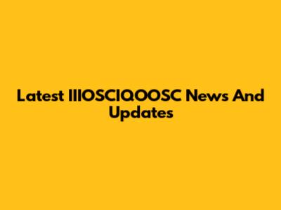 Latest IIIOSCIQOOSC News And Updates