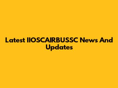 Latest IIOSCAIRBUSSC News And Updates