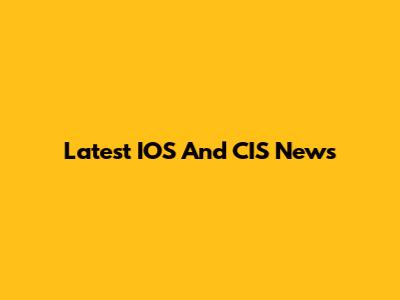 Latest IOS And CIS News