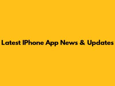 Latest IPhone App News & Updates