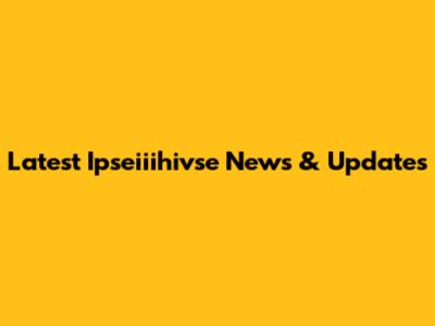 Latest Ipseiiihivse News & Updates
