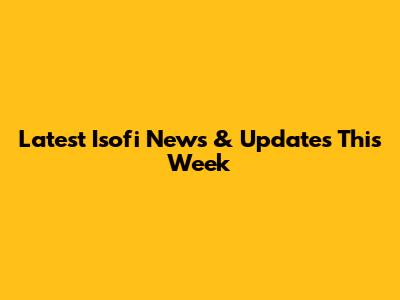 Latest Isofi News & Updates This Week