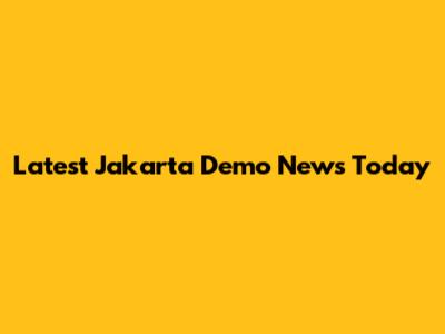 Latest Jakarta Demo News Today