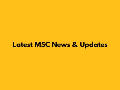 Latest MSC News & Updates