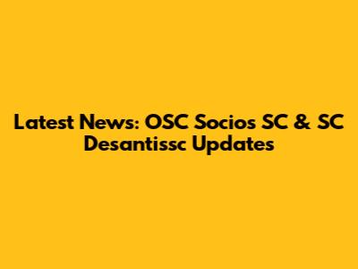 Latest News: OSC Socios SC & SC Desantissc Updates