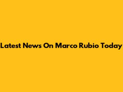Latest News On Marco Rubio Today
