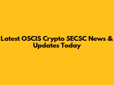 Latest OSCIS Crypto SECSC News & Updates Today