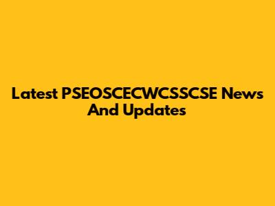 Latest PSEOSCECWCSSCSE News And Updates
