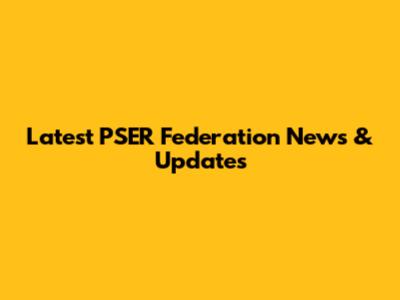 Latest PSER Federation News & Updates