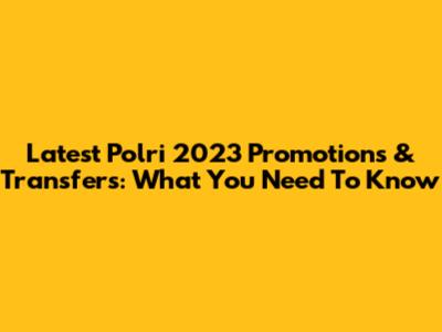 Latest Polri 2023 Promotions & Transfers: What You Need To Know