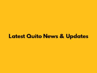 Latest Quito News & Updates