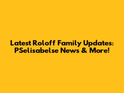 Latest Roloff Family Updates: PSelisabelse News & More!