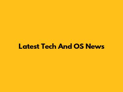 Latest Tech And OS News