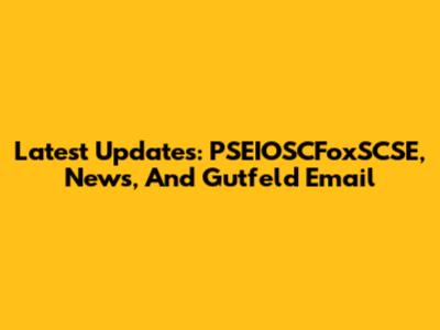 Latest Updates: PSEIOSCFoxSCSE, News, And Gutfeld Email
