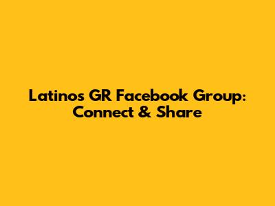 Latinos GR Facebook Group: Connect & Share