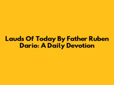 Lauds Of Today By Father Ruben Dario: A Daily Devotion