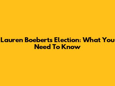 Lauren Boebert's Election: What You Need To Know