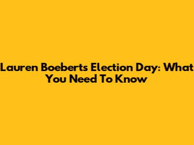 Lauren Boebert's Election Day: What You Need To Know
