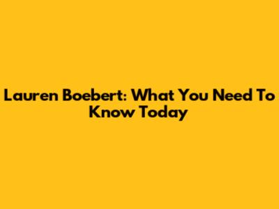 Lauren Boebert: What You Need To Know Today