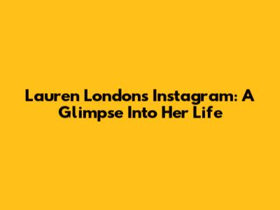 Lauren London's Instagram: A Glimpse Into Her Life