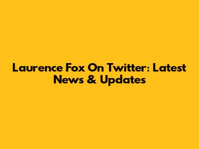 Laurence Fox On Twitter: Latest News & Updates