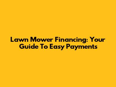 Lawn Mower Financing: Your Guide To Easy Payments