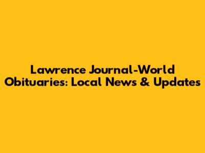 Lawrence Journal-World Obituaries: Local News & Updates