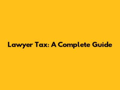 Lawyer Tax: A Complete Guide