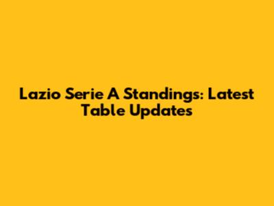 Lazio Serie A Standings: Latest Table Updates