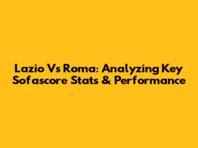 Lazio Vs Roma: Analyzing Key Sofascore Stats & Performance