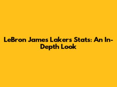 LeBron James' Lakers Stats: An In-Depth Look