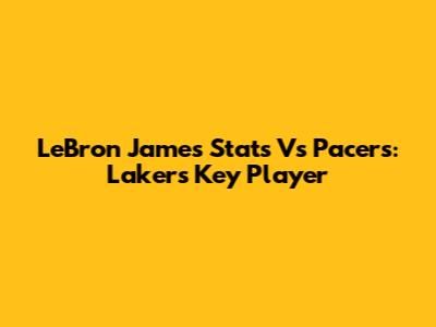 LeBron James' Stats Vs Pacers: Lakers' Key Player