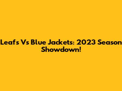 Leafs Vs Blue Jackets: 2023 Season Showdown!