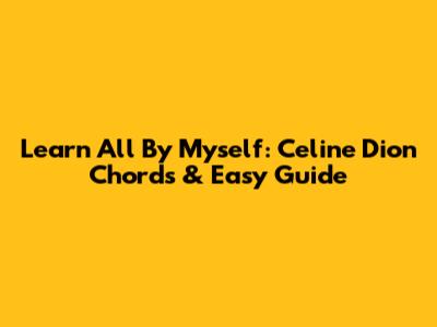 Learn 'All By Myself': Celine Dion Chords & Easy Guide