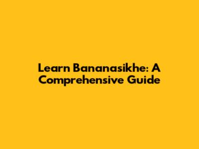 Learn Bananasikhe: A Comprehensive Guide