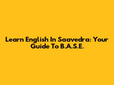 Learn English In Saavedra: Your Guide To B.A.S.E.