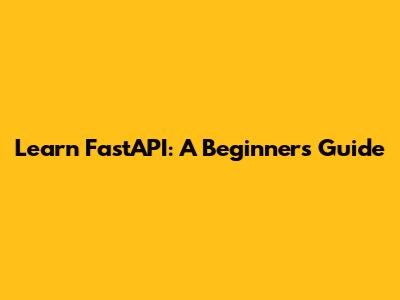 Learn FastAPI: A Beginner's Guide