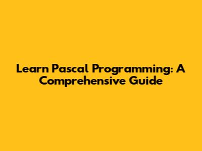 Learn Pascal Programming: A Comprehensive Guide