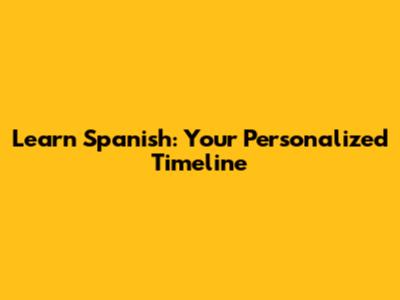 Learn Spanish: Your Personalized Timeline
