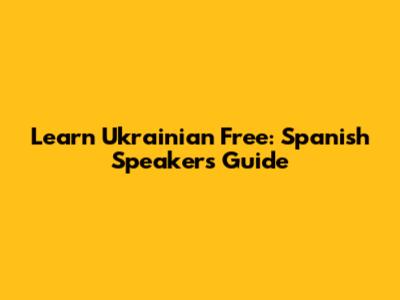 Learn Ukrainian Free: Spanish Speakers' Guide