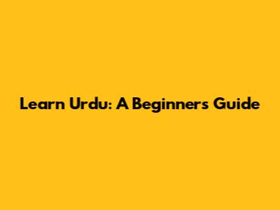 Learn Urdu: A Beginner's Guide
